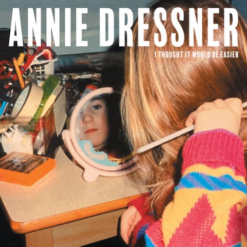 Annie Dressner Shares Album ‘I Thought It Would Be Easier’